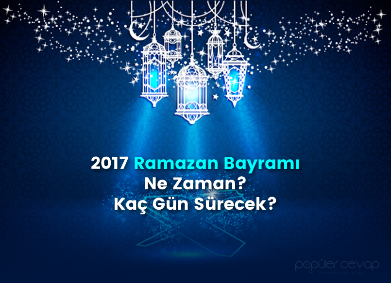 2017 Ramazan Bayrami Ne Zaman Kac Gun Surecek Populer Cevap