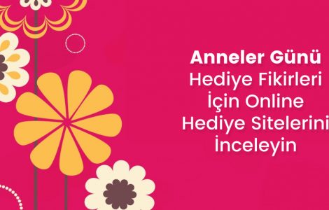 Anneler Günü Hediye Fikirleri İçin Online Hediye Sitelerini İnceleyin
